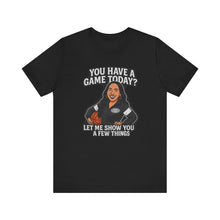 Load image into Gallery viewer, You Have A Game Today? T-shirt