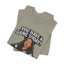 Load image into Gallery viewer, Basketball Game Day Tee - "You Have A Game Today?"