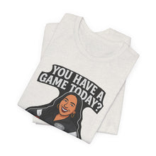 Load image into Gallery viewer, Basketball Game Day Tee - &quot;You Have A Game Today?&quot;
