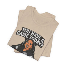 Load image into Gallery viewer, Basketball Game Day Tee - &quot;You Have A Game Today?&quot;
