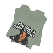 Load image into Gallery viewer, Basketball Game Day Tee - &quot;You Have A Game Today?&quot;
